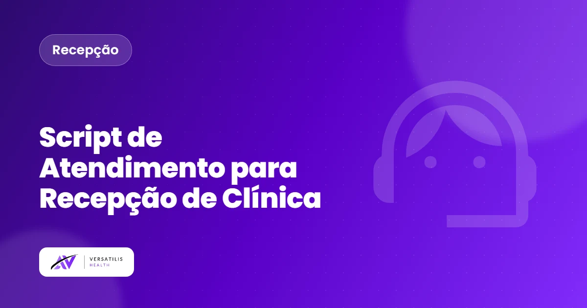 Script de Atendimento para Recepção de Clínica: Como Transformar Contato em Consulta