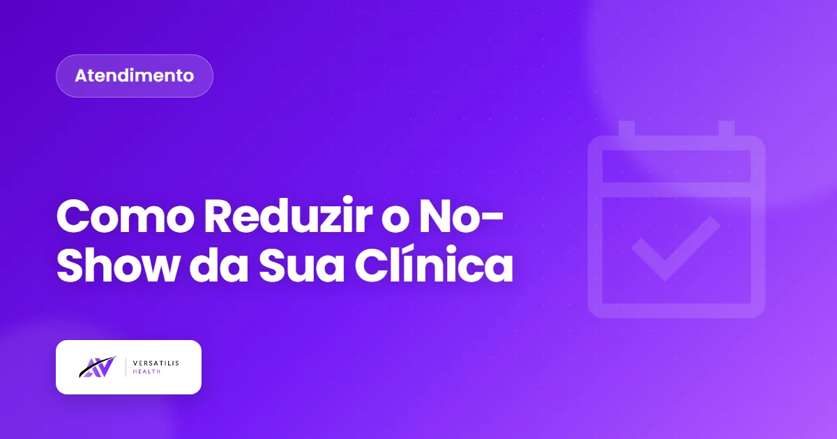 Como Reduzir o No-Show da Sua Clínica: 7 Estratégias que Funcionam