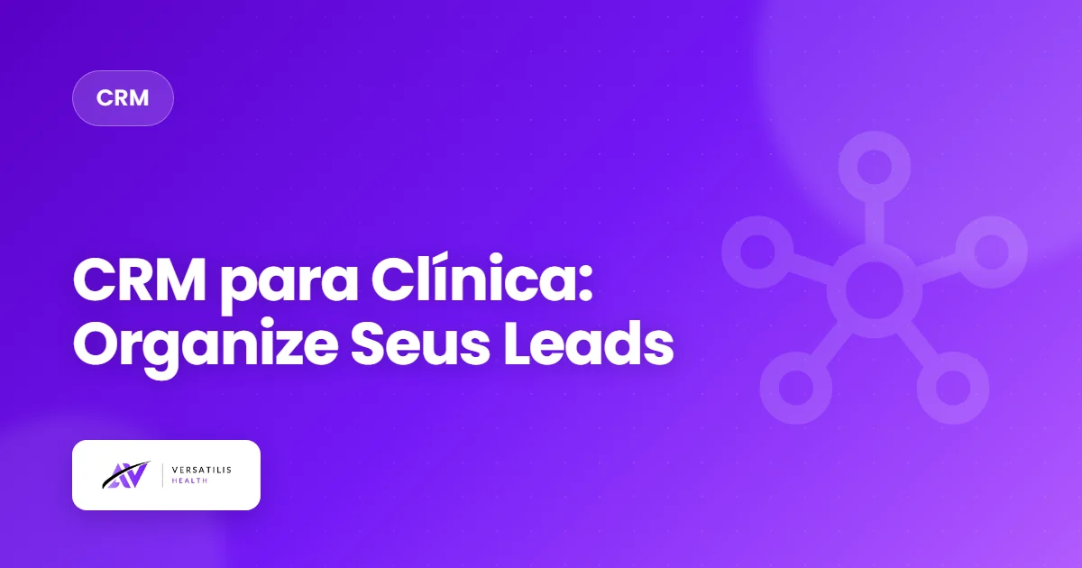 CRM para Clínicas: Organizando WhatsApp e Follow-up de Leads