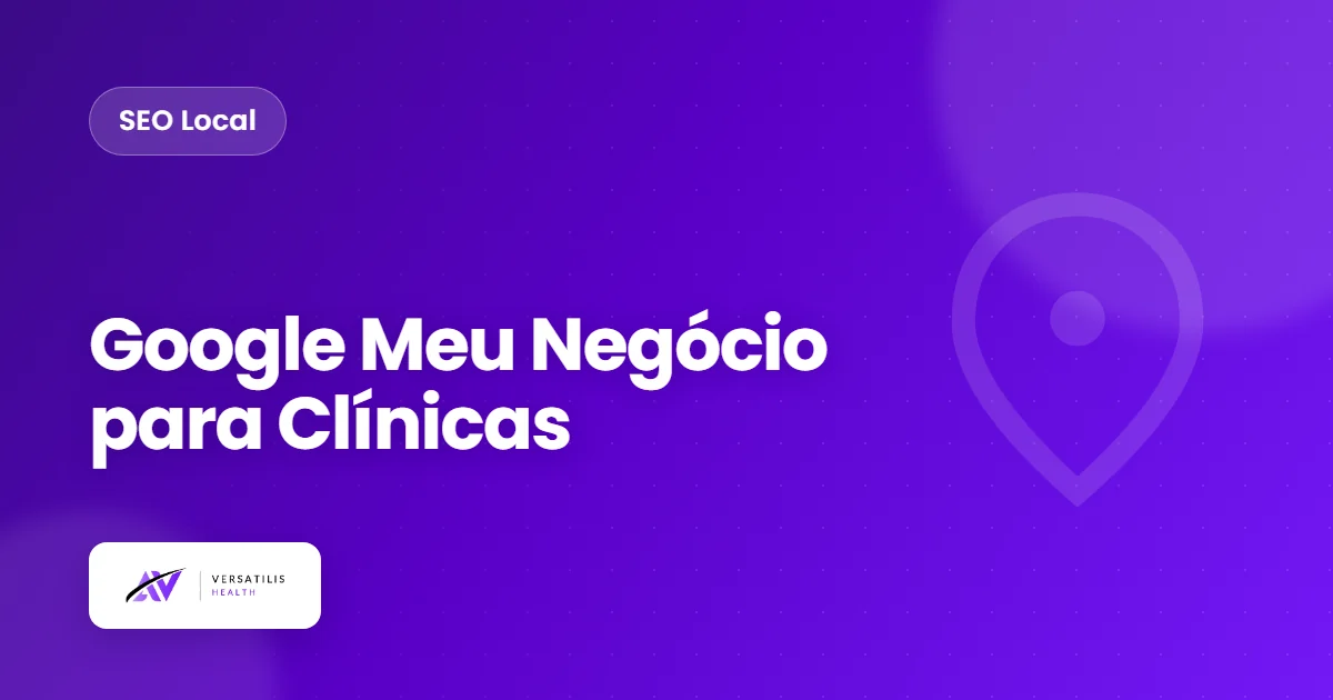 Google Meu Negócio para Clínicas: Como Aparecer no Google Maps