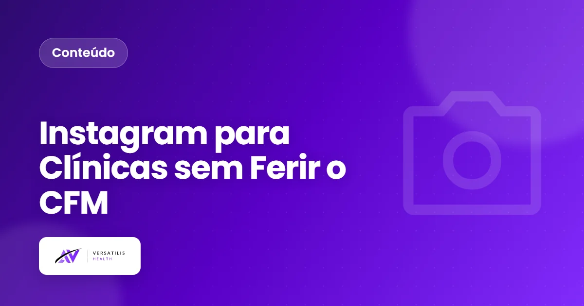 Instagram para Clínicas: Atrair Pacientes sem Ferir o CFM